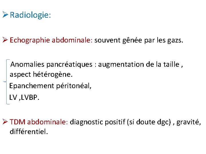 Ø Radiologie: Ø Echographie abdominale: souvent gênée par les gazs. Anomalies pancréatiques : augmentation