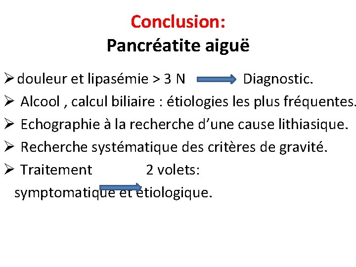 Conclusion: Pancréatite aiguë Ø douleur et lipasémie > 3 N Diagnostic. Ø Alcool ,