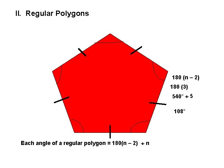 II. Regular Polygons 180 (n – 2) 180 (3) 540° 5 108° Each angle