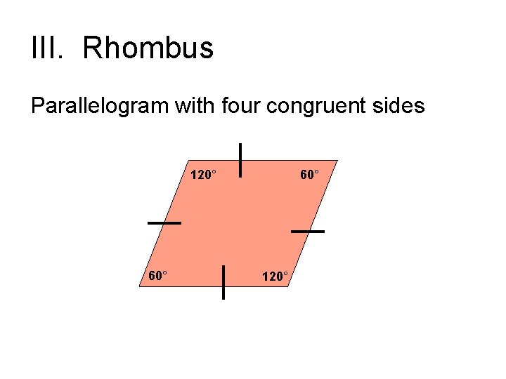 III. Rhombus Parallelogram with four congruent sides 120° 60° 120° III. Rhombus Parallelogram with four congruent sides 120° 60° 120°