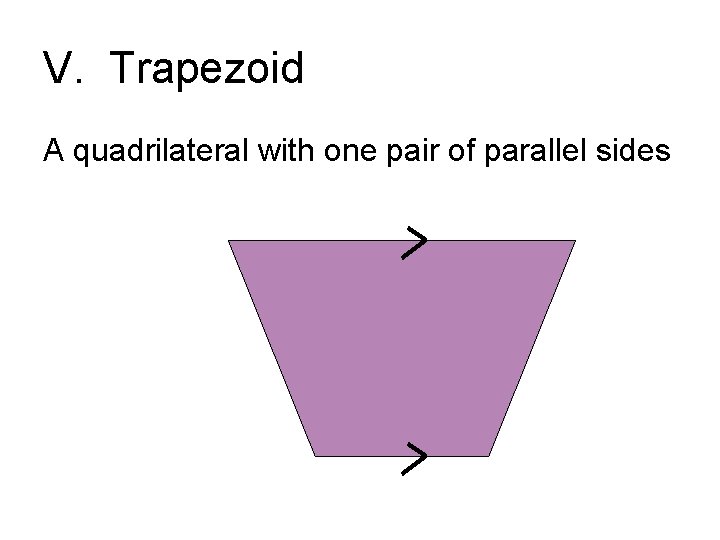 V. Trapezoid A quadrilateral with one pair of parallel sides 