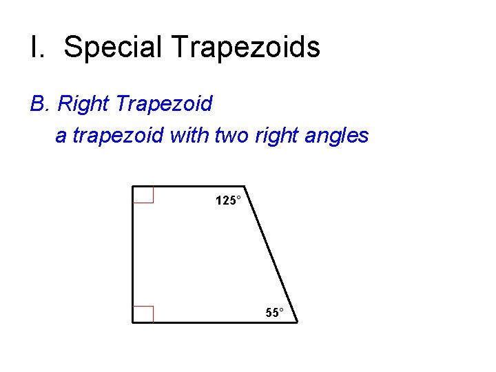 I. Special Trapezoids B. Right Trapezoid a trapezoid with two right angles 125° 55° I. Special Trapezoids B. Right Trapezoid a trapezoid with two right angles 125° 55°
