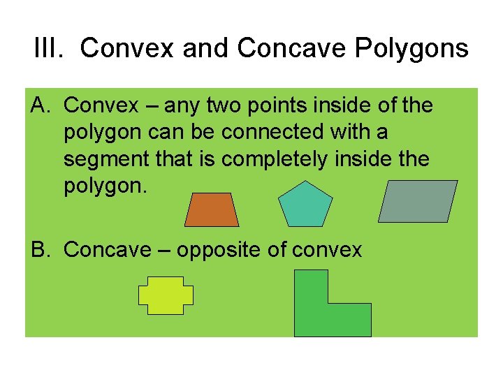 III. Convex and Concave Polygons A. Convex – any two points inside of the