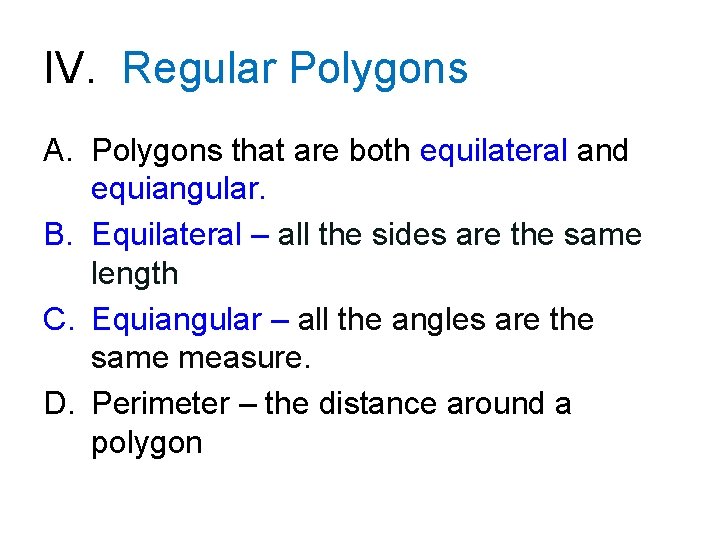 IV. Regular Polygons A. Polygons that are both equilateral and equiangular. B. Equilateral –