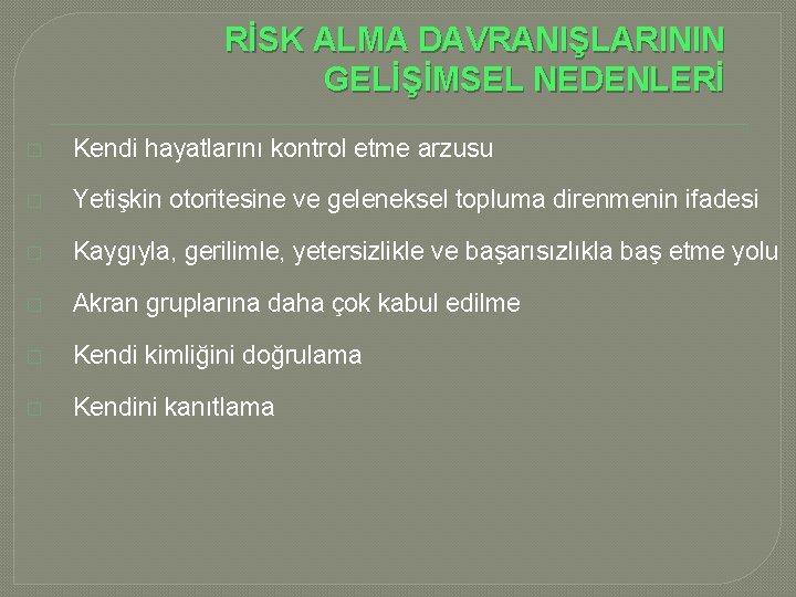 RİSK ALMA DAVRANIŞLARININ GELİŞİMSEL NEDENLERİ � Kendi hayatlarını kontrol etme arzusu � Yetişkin otoritesine