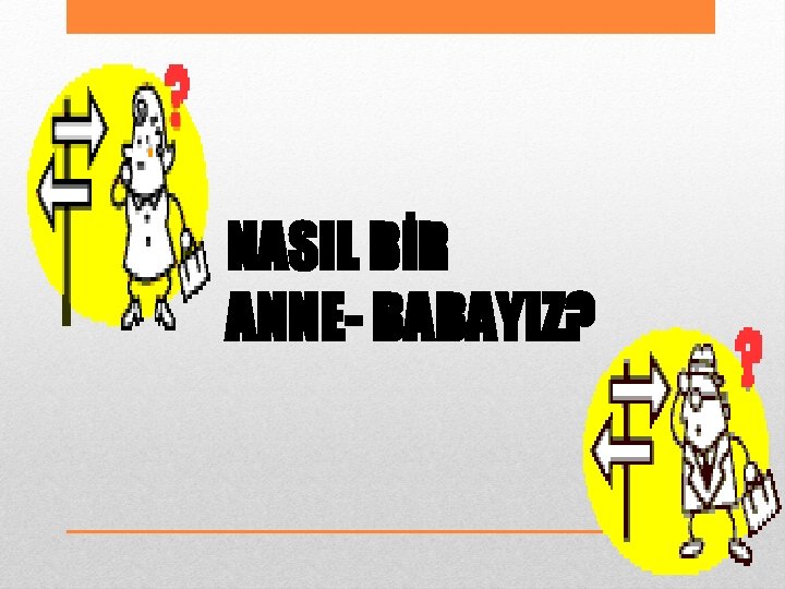 NASIL BİR ANNE- BABAYIZ? 