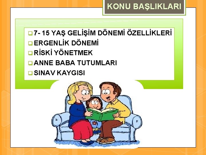 KONU BAŞLIKLARI q 7 - 15 YAŞ GELİŞİM DÖNEMİ ÖZELLİKLERİ q ERGENLİK DÖNEMİ q