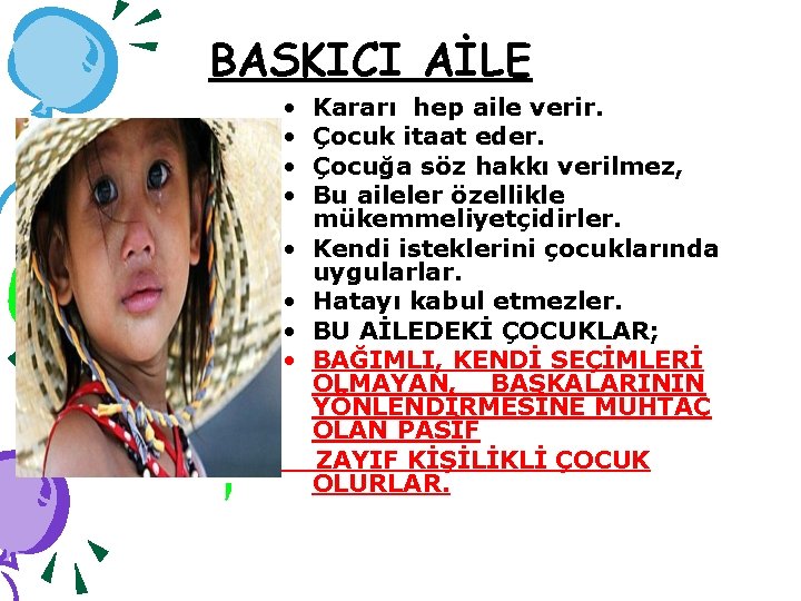 BASKICI AİLE • • Kararı hep aile verir. Çocuk itaat eder. Çocuğa söz hakkı