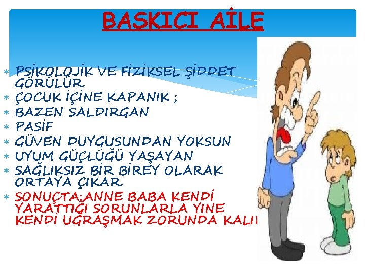 BASKICI AİLE PSİKOLOJİK VE FİZİKSEL ŞİDDET GÖRÜLÜR. ÇOCUK İÇİNE KAPANIK ; BAZEN SALDIRGAN PASİF