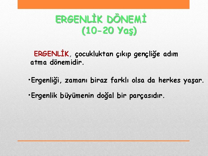 ERGENLİK DÖNEMİ (10 -20 Yaş) ERGENLİK, çocukluktan çıkıp gençliğe adım atma dönemidir. • Ergenliği,
