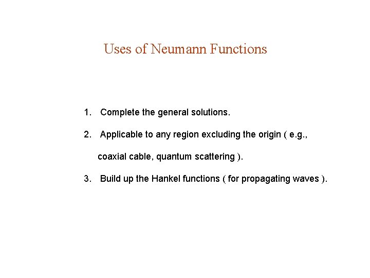 Uses of Neumann Functions 1. Complete the general solutions. 2. Applicable to any region