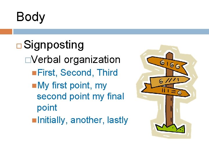 Body Signposting �Verbal First, organization Second, Third My first point, my second point my