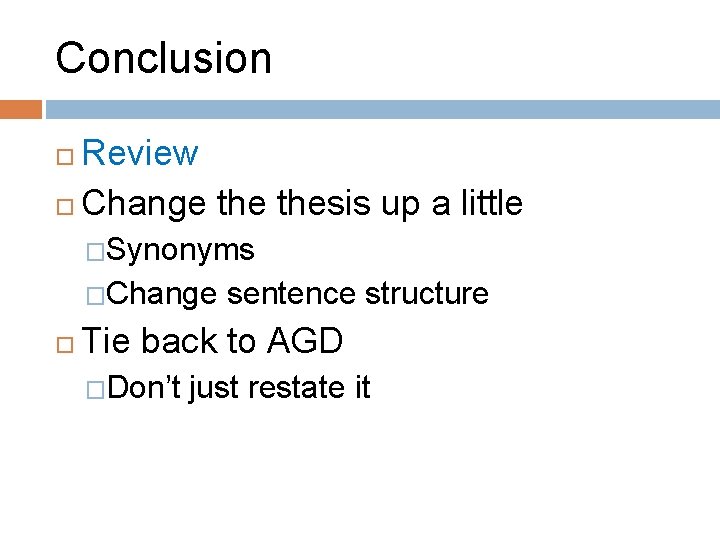 Conclusion Review Change thesis up a little �Synonyms �Change sentence structure Tie back to