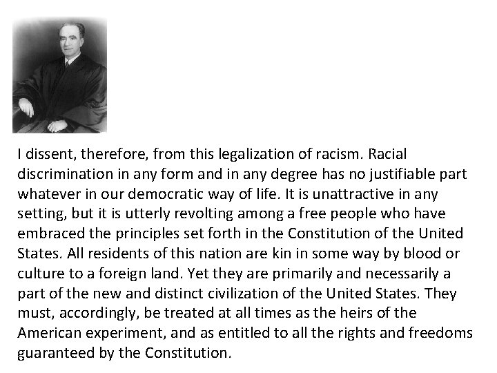 I dissent, therefore, from this legalization of racism. Racial discrimination in any form and