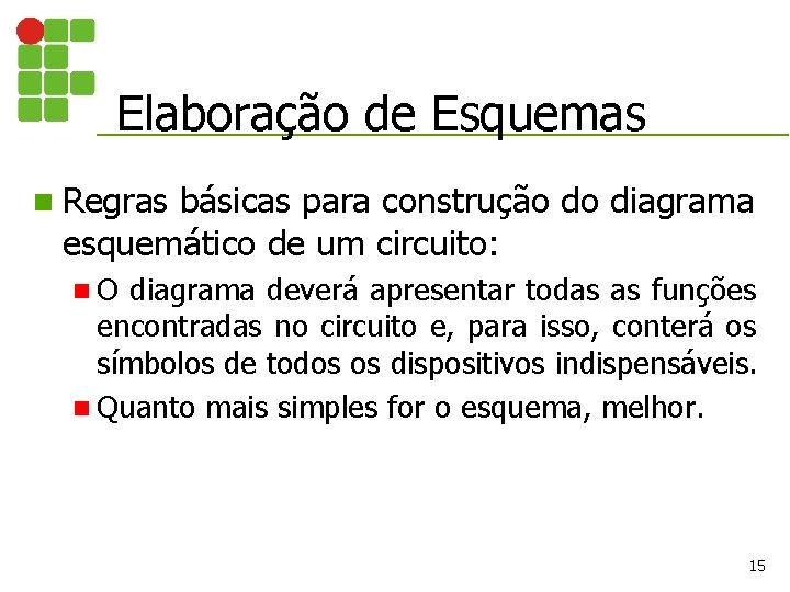 Elaboração de Esquemas n Regras básicas para construção do diagrama esquemático de um circuito: