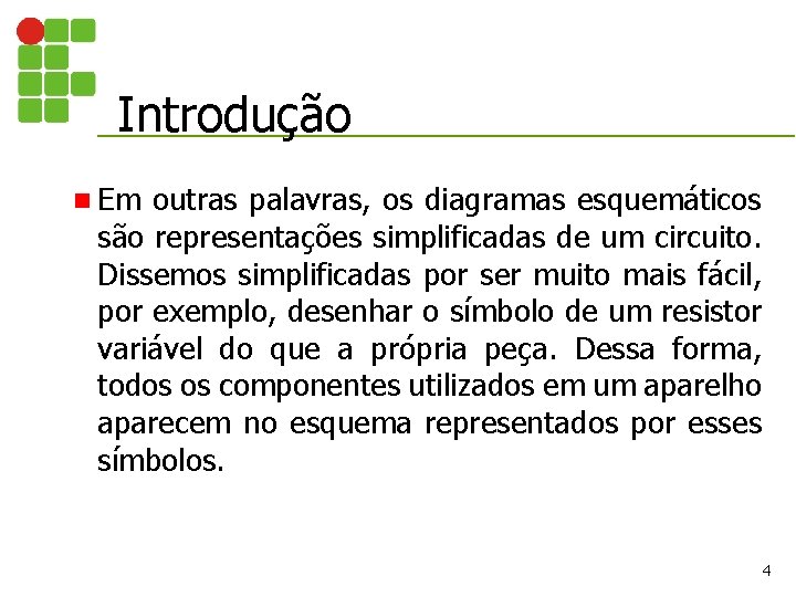 Introdução n Em outras palavras, os diagramas esquemáticos são representações simplificadas de um circuito.