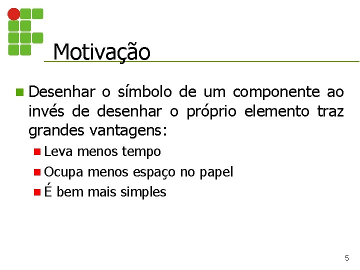 Motivação n Desenhar o símbolo de um componente ao invés de desenhar o próprio