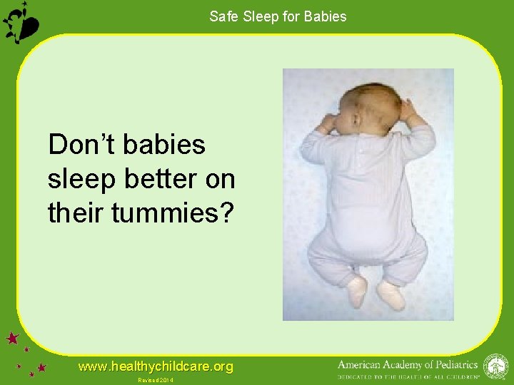 Safe Sleep for Babies Don’t babies sleep better on their tummies? www. healthychildcare. org