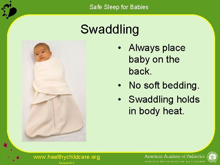 Safe Sleep for Babies Swaddling • Always place baby on the back. • No
