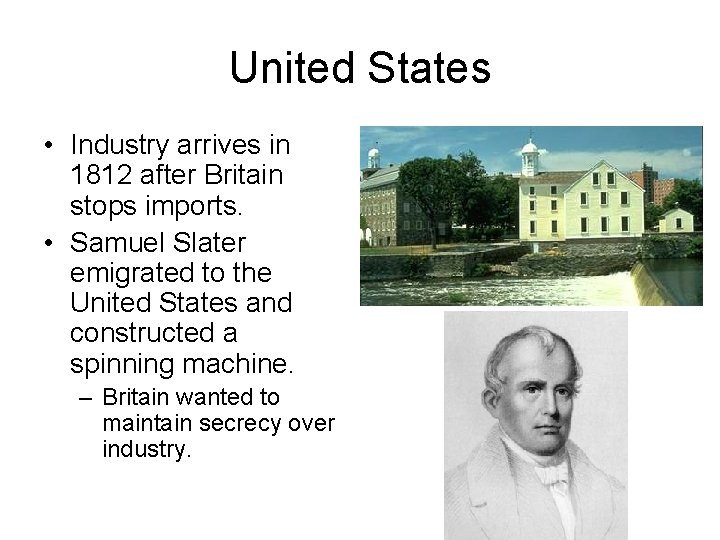 United States • Industry arrives in 1812 after Britain stops imports. • Samuel Slater