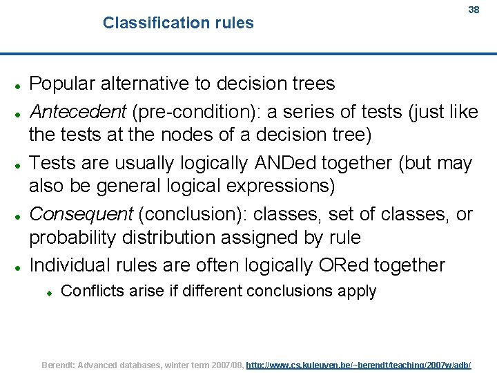 Classification rules 38 Popular alternative to decision trees Antecedent (pre-condition): a series of tests