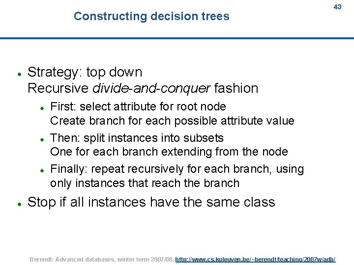 Constructing decision trees Strategy: top down Recursive divide-and-conquer fashion 43 First: select attribute for