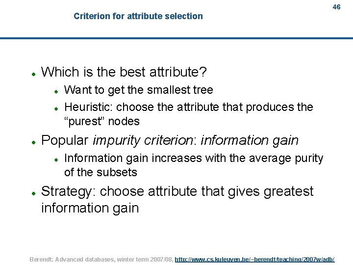 46 Criterion for attribute selection Which is the best attribute? Popular impurity criterion: information