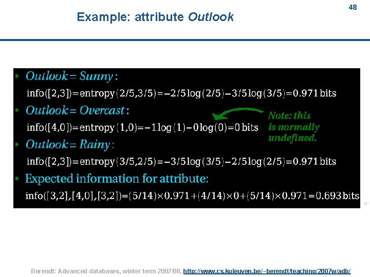 Example: attribute Outlook 48 Berendt: Advanced databases, winter term 2007/08, http: //www. cs. kuleuven.