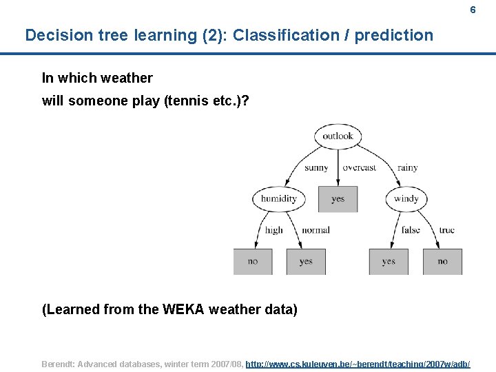 6 Decision tree learning (2): Classification / prediction In which weather will someone play