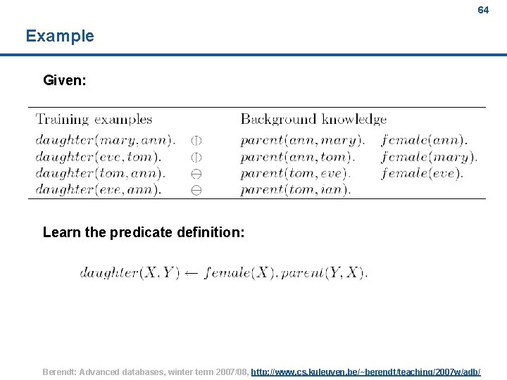 64 Example Given: Learn the predicate definition: Berendt: Advanced databases, winter term 2007/08, http: