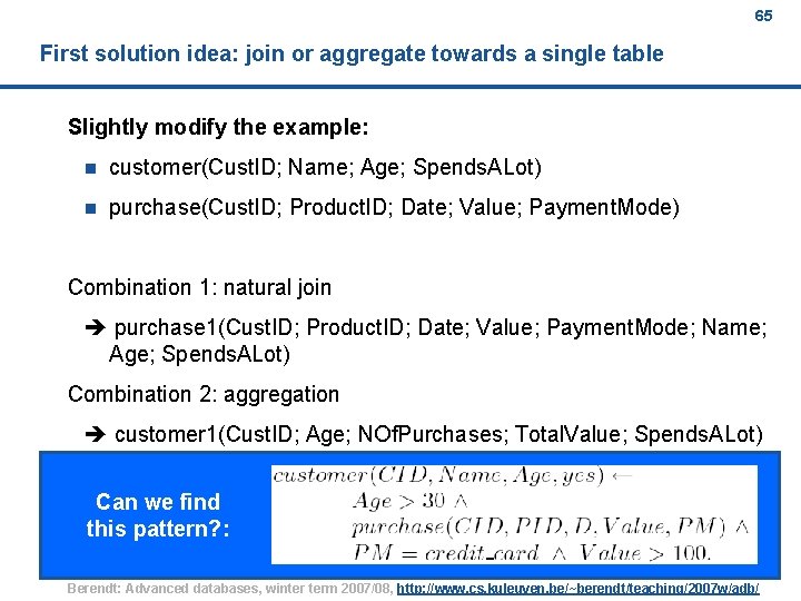 65 First solution idea: join or aggregate towards a single table Slightly modify the