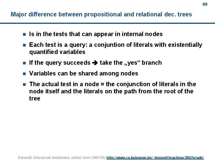 69 Major difference between propositional and relational dec. trees n Is in the tests