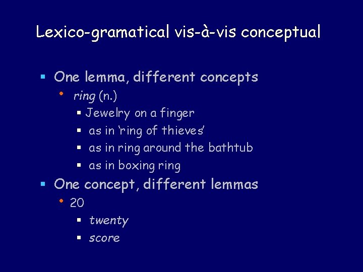 Lexico-gramatical vis-à-vis conceptual § One lemma, different concepts • ring (n. ) § Jewelry