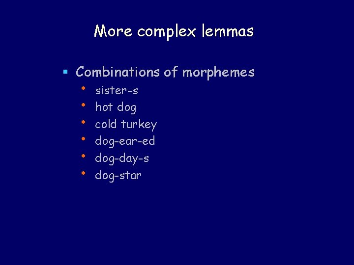 More complex lemmas § Combinations of morphemes • • • sister-s hot dog cold