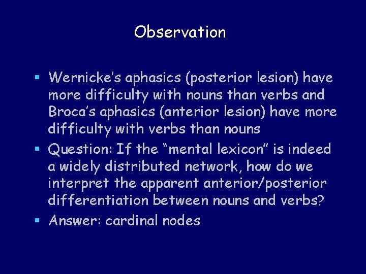 Observation § Wernicke’s aphasics (posterior lesion) have more difficulty with nouns than verbs and