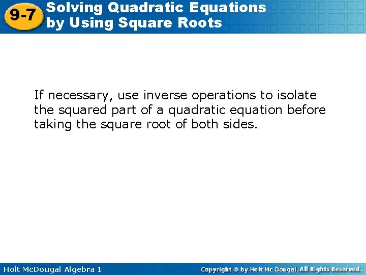 Solving Quadratic Equations 9 -7 by Using Square Roots If necessary, use inverse operations