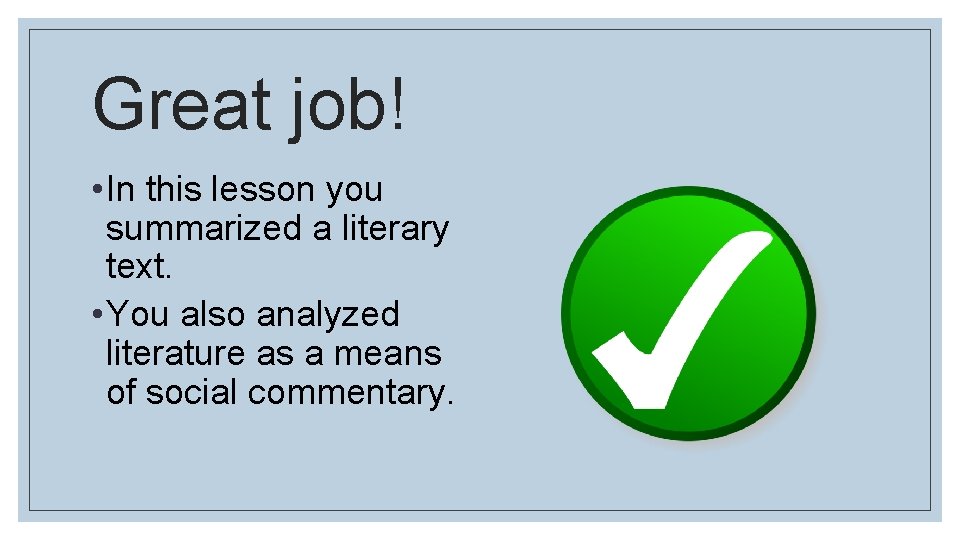 Great job! • In this lesson you summarized a literary text. • You also