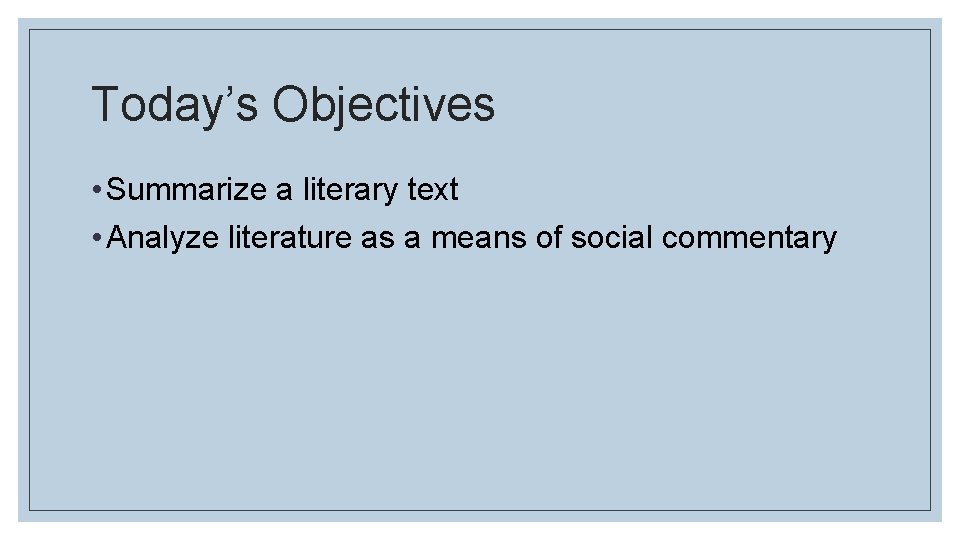 Today’s Objectives • Summarize a literary text • Analyze literature as a means of