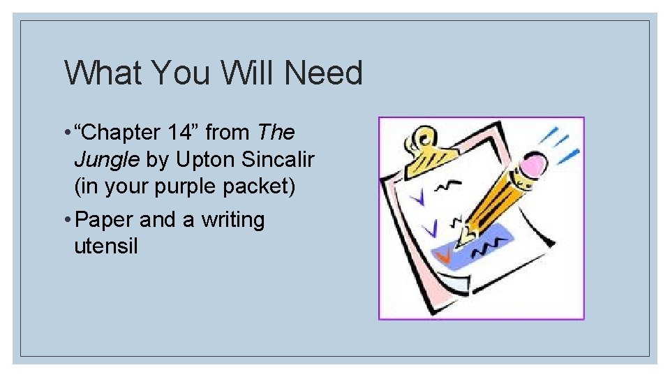 What You Will Need • “Chapter 14” from The Jungle by Upton Sincalir (in