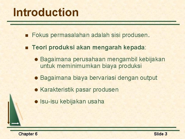 Introduction n Fokus permasalahan adalah sisi produsen. n Teori produksi akan mengarah kepada: l