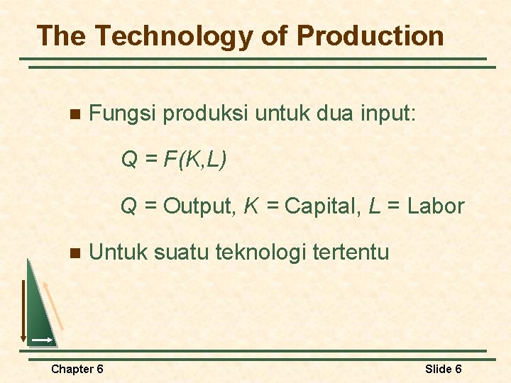 The Technology of Production n Fungsi produksi untuk dua input: Q = F(K, L)