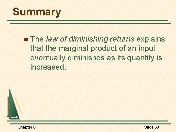 Summary n The law of diminishing returns explains that the marginal product of an