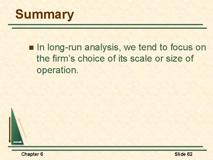 Summary n In long-run analysis, we tend to focus on the firm’s choice of