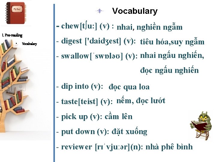 Vocabulary - chew[t∫u: ] (v) : nhai, nghiền ngẫm I. Pre-reading • Vocabulary -