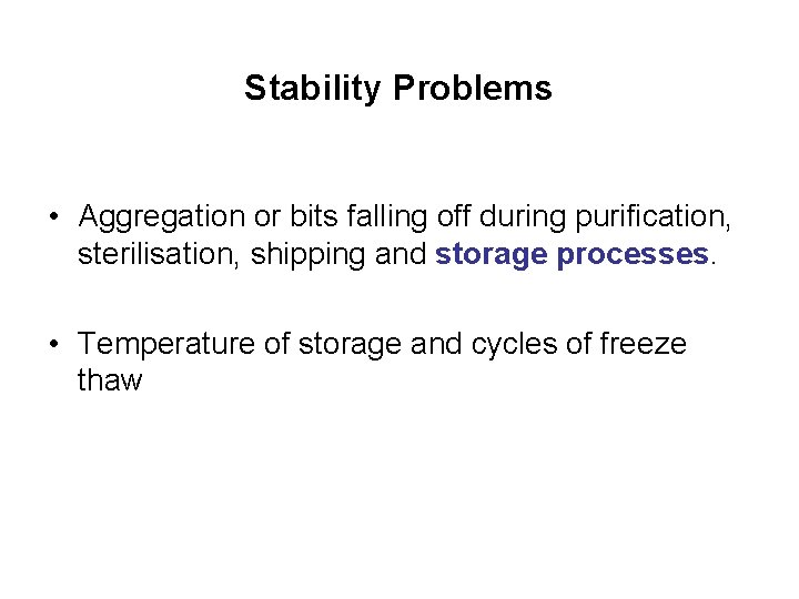 Stability Problems • Aggregation or bits falling off during purification, sterilisation, shipping and storage