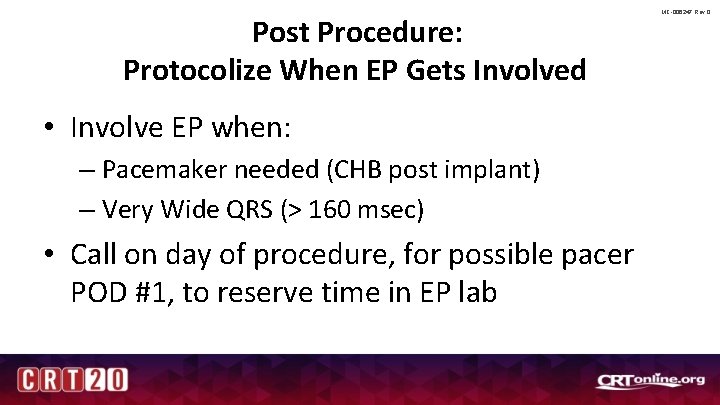 Post Procedure: Protocolize When EP Gets Involved • Involve EP when: – Pacemaker needed