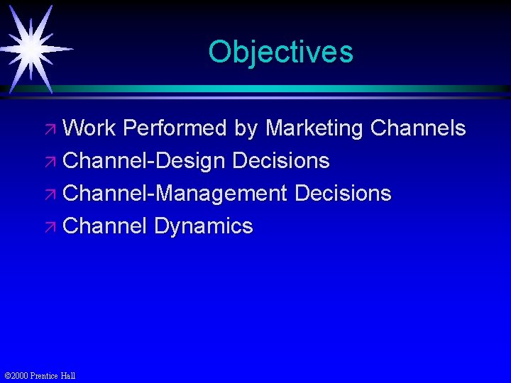 Objectives ä Work Performed by Marketing Channels ä Channel-Design Decisions ä Channel-Management Decisions ä