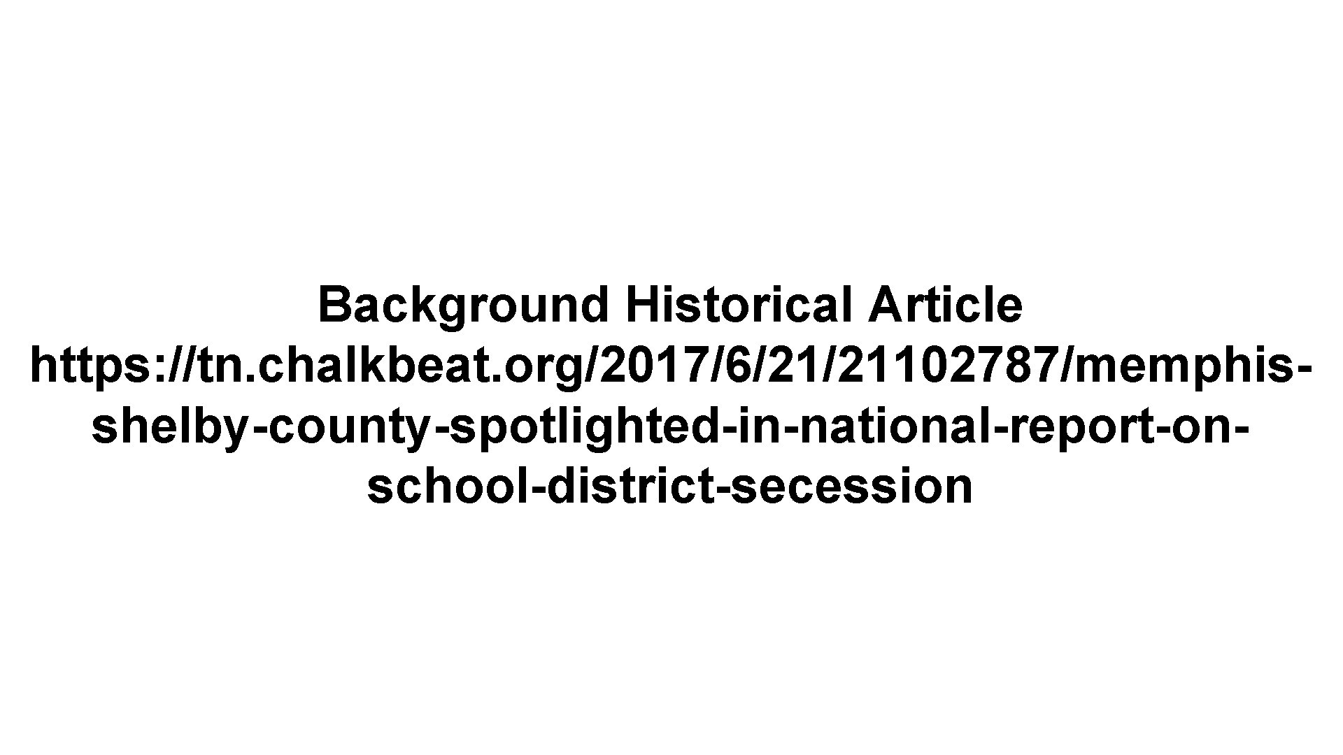 Background Historical Article https: //tn. chalkbeat. org/2017/6/21/21102787/memphisshelby-county-spotlighted-in-national-report-onschool-district-secession 