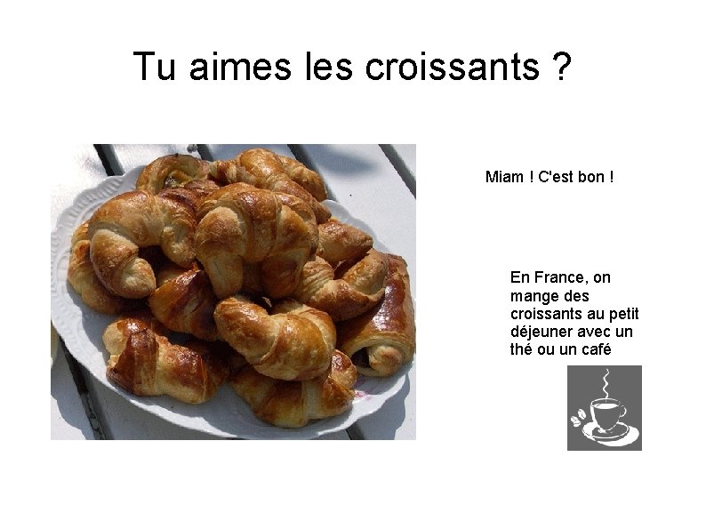 Tu aimes les croissants ? Miam ! C'est bon ! En France, on mange