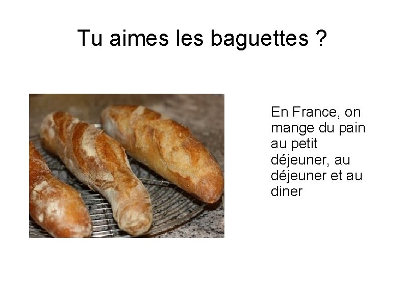 Tu aimes les baguettes ? En France, on mange du pain au petit déjeuner,